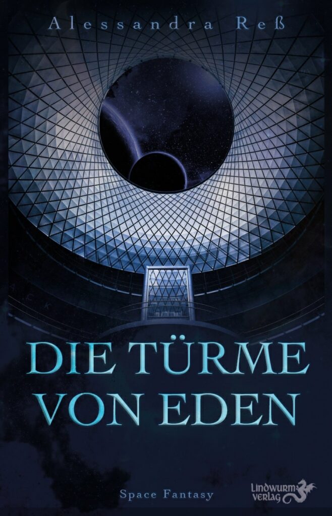 Cover zeigt Kuppel, dahinter Sterne, außerdem den Test "Alessandra Reß - Die Türme von Eden - Spce Fantasy - Lindwurm Verlag"; Genre: Space Fantasy / Space Opera / Dreampunk