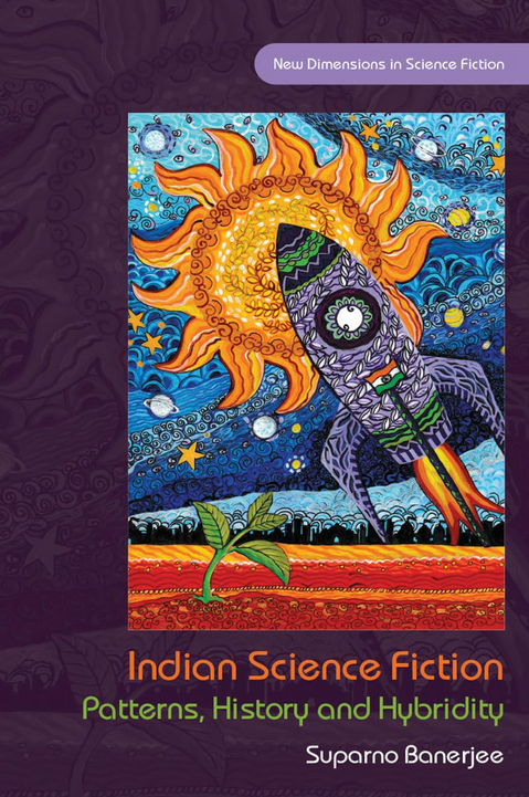 Cover "Indian Science Fiction: Patterns, History and Hybridity" von Suparno Banerjee aus der Reihe "New Dimensions in Science Fiction". Cover zeigt surreales buntes Bild mit Sonne, Rakete mit indischer Flagge und Pflanze auf einem Acker 