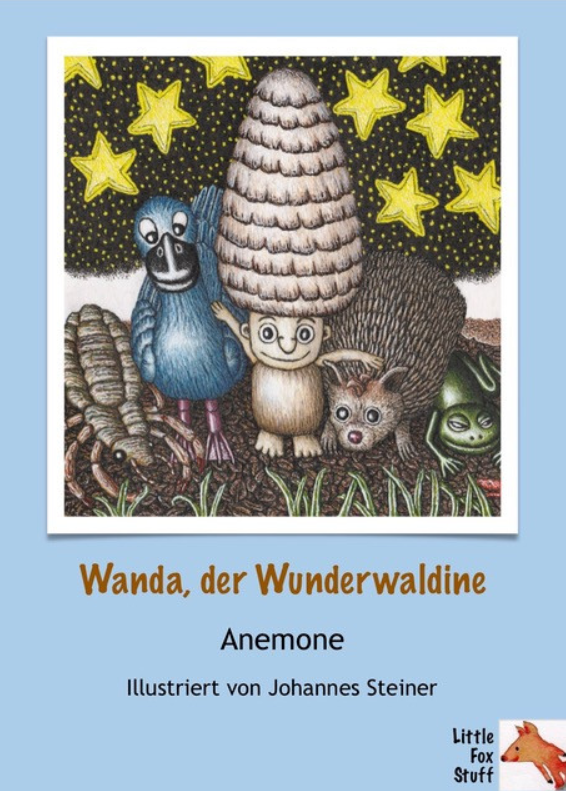 Cover des Buchs "Wande der Wunderwaldine" von Anemone, illustriert von Johannes Steiner. Verlag: Litte Fox Stuff. Illustration zeigt eine fantastische Figur mit einer Art Tannenzapfen auf dem Kopf, dazu vier fantastische Tiere (ein Insekt, einen Vogel, eine Art Frosch und eine Art Igelbär)